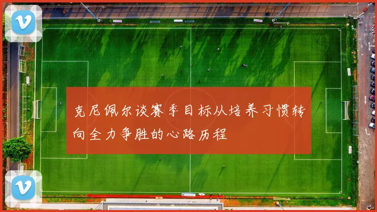 克尼佩尔谈赛季目标从培养习惯转向全力争胜的心路历程