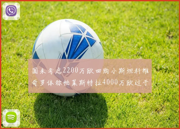国米考虑2200万欧回购小斯坦科维奇罗体称帕莱斯特拉4000万欧过于昂贵